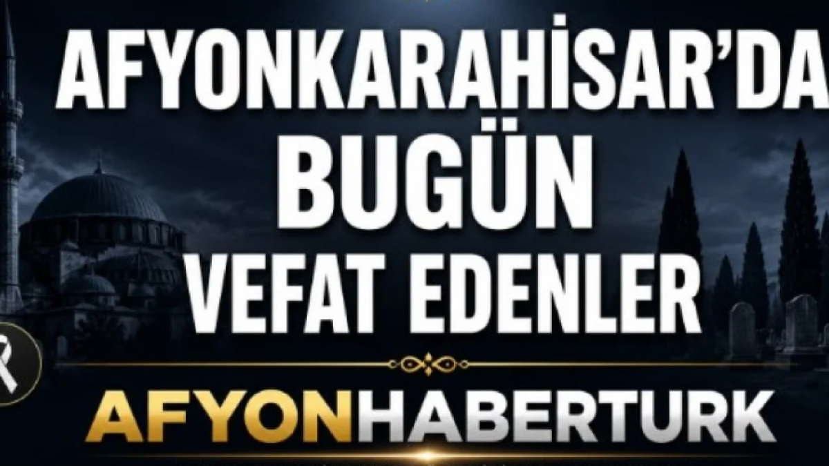 AFYONKARAHİSARDA BUGU VEFAT EDENLER