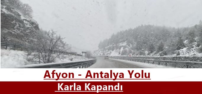 Afyon Antalya yolu Karla Kapandı