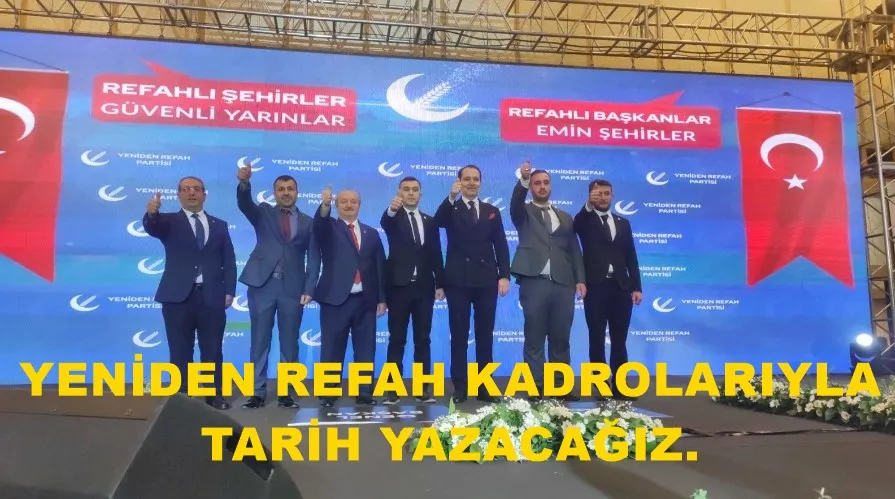 YENİDEN REFAH KADROLARIYLA TARİH YAZACAĞIZ.