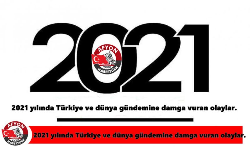 2021 yilinda Türkiye ve dünya gündemine damga vuran olaylar.